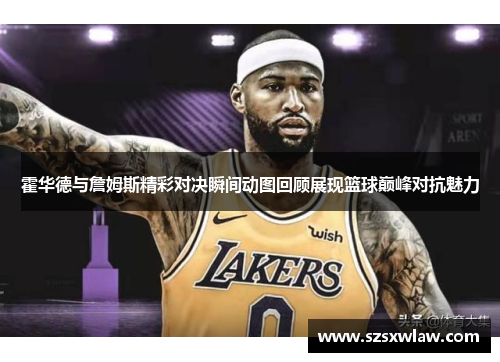 霍华德与詹姆斯精彩对决瞬间动图回顾展现篮球巅峰对抗魅力